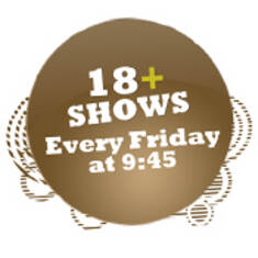 18+ Shows Every Wednesday & Friday's Late: 18+ Shows Every Wednesday & Friday's Late